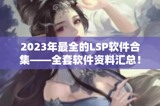 2023年最全的LSP软件合集——全套软件资料汇总！