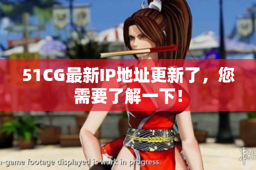 51CG最新IP地址更新了，您需要了解一下！
