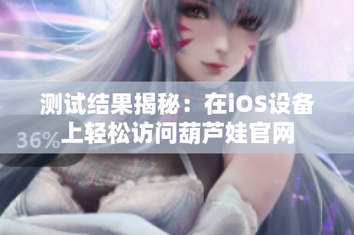 测试结果揭秘：在iOS设备上轻松访问葫芦娃官网