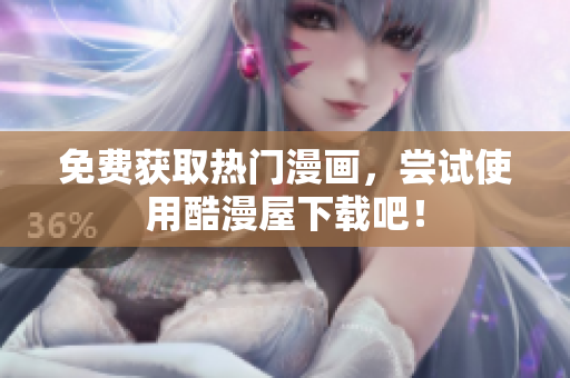 免费获取热门漫画，尝试使用酷漫屋下载吧！