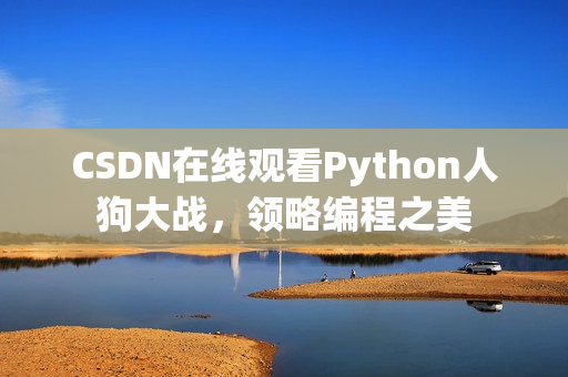 CSDN在线观看Python人狗大战，领略编程之美