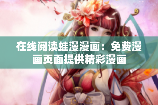 在线阅读蛙漫漫画：免费漫画页面提供精彩漫画
