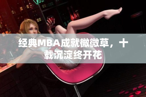 经典MBA成就微微草，十载沉淀终开花