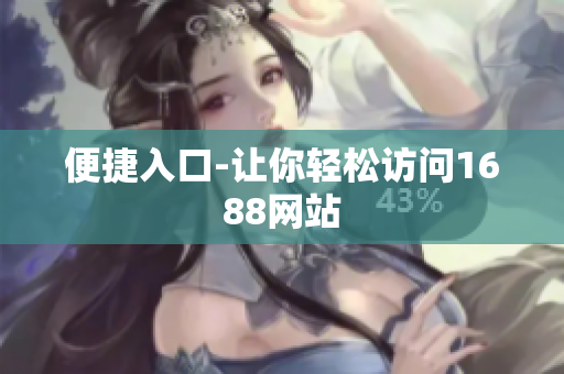 便捷入口-让你轻松访问1688网站