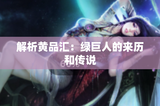解析黄品汇：绿巨人的来历和传说