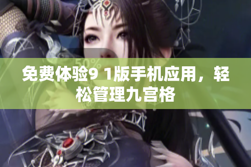 免费体验9 1版手机应用，轻松管理九宫格