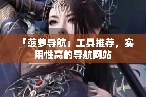 「菠萝导航」工具推荐，实用性高的导航网站