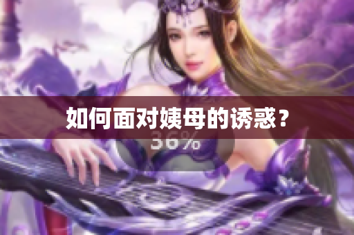 如何面对姨母的诱惑？