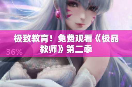 极致教育！免费观看《极品教师》第二季