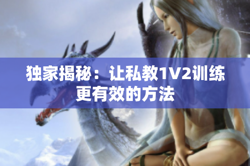 独家揭秘：让私教1V2训练更有效的方法