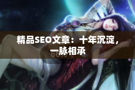 精品SEO文章：十年沉淀，一脉相承