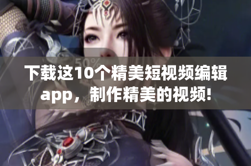 下载这10个精美短视频编辑app，制作精美的视频!