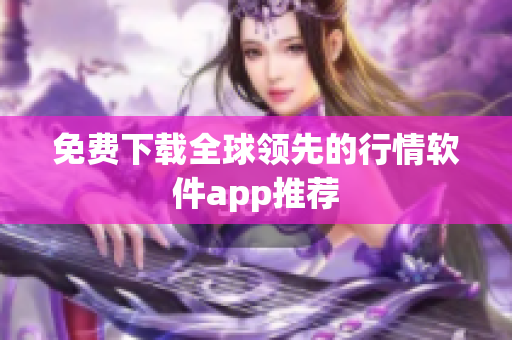 免费下载全球领先的行情软件app推荐