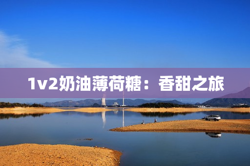 1v2奶油薄荷糖：香甜之旅