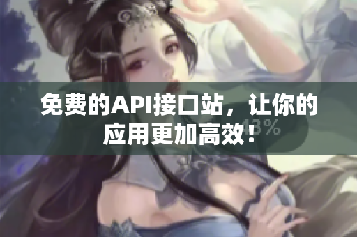 免费的API接口站，让你的应用更加高效！