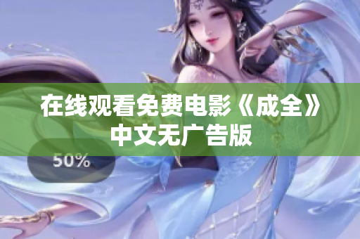 在线观看免费电影《成全》中文无广告版