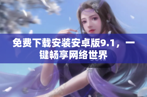 免费下载安装安卓版9.1，一键畅享网络世界