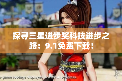 探寻三星进步奖科技进步之路：9.1免费下载！