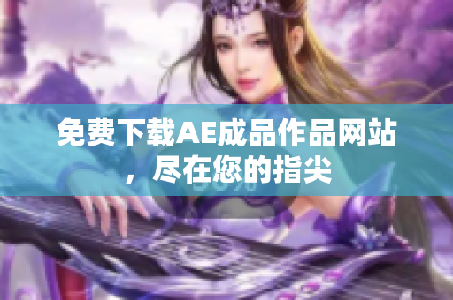 免费下载AE成品作品网站，尽在您的指尖