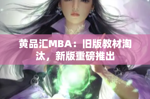 黄品汇MBA：旧版教材淘汰，新版重磅推出