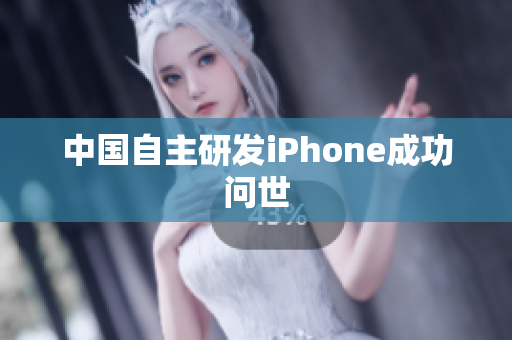 中国自主研发iPhone成功问世