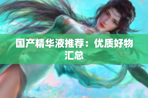 国产精华液推荐：优质好物汇总