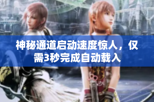 神秘通道启动速度惊人，仅需3秒完成自动载入