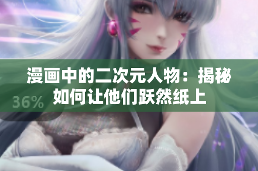 漫画中的二次元人物：揭秘如何让他们跃然纸上