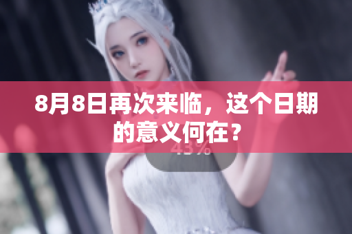 8月8日再次来临，这个日期的意义何在？