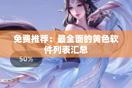免费推荐：最全面的黄色软件列表汇总