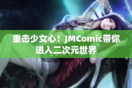 重击少女心！JMComic带你进入二次元世界