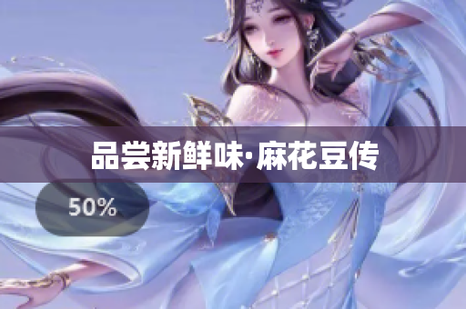 品尝新鲜味·麻花豆传