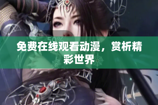 免费在线观看动漫，赏析精彩世界