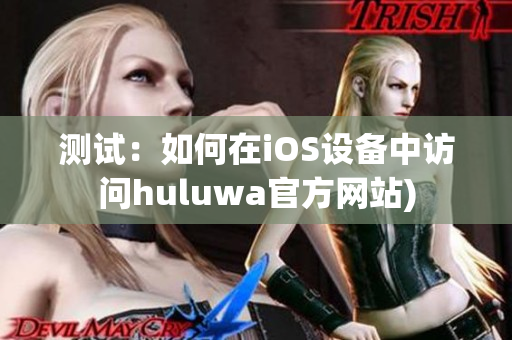 测试：如何在iOS设备中访问huluwa官方网站)