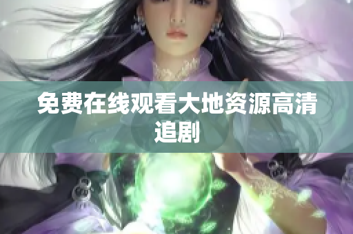 免费在线观看大地资源高清追剧