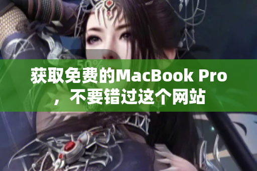 获取免费的MacBook Pro，不要错过这个网站
