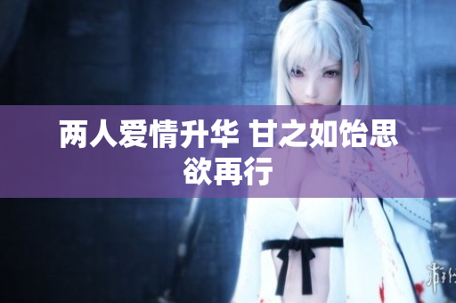 两人爱情升华 甘之如饴思欲再行