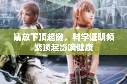 请放下顶起键，科学证明频繁顶起影响健康