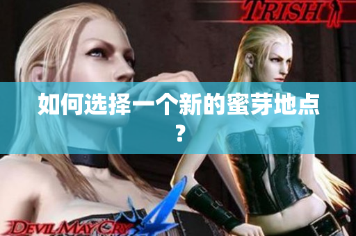 如何选择一个新的蜜芽地点？