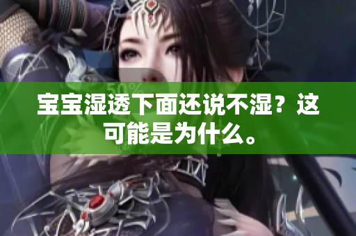 宝宝湿透下面还说不湿？这可能是为什么。