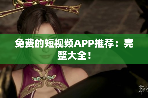 免费的短视频APP推荐：完整大全！