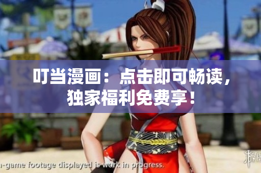 叮当漫画：点击即可畅读，独家福利免费享！