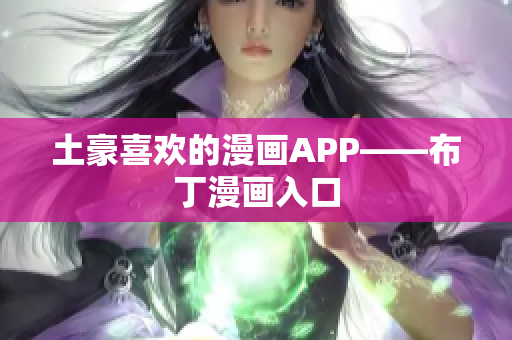 土豪喜欢的漫画APP——布丁漫画入口