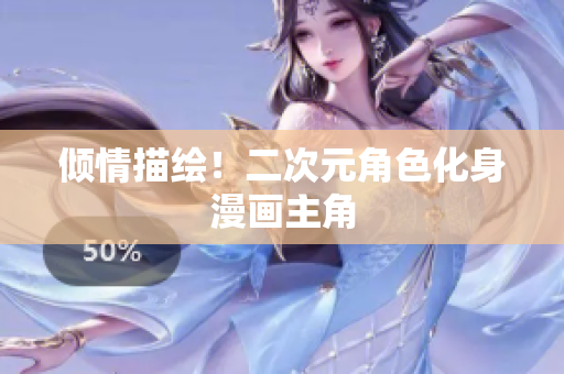 倾情描绘！二次元角色化身漫画主角