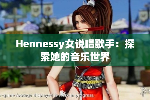 Hennessy女说唱歌手：探索她的音乐世界