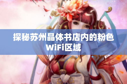探秘苏州晶体书店内的粉色WiFi区域