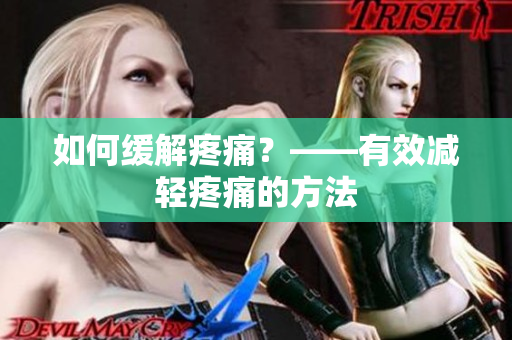 如何缓解疼痛？——有效减轻疼痛的方法