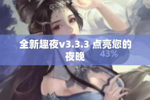 全新趣夜v3.3.3 点亮您的夜晚