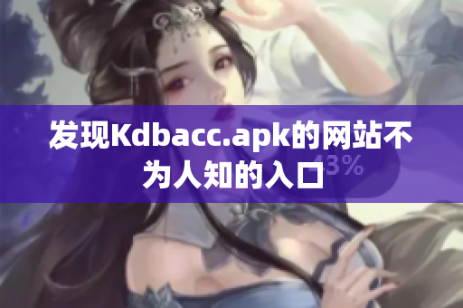 发现Kdbacc.apk的网站不为人知的入口