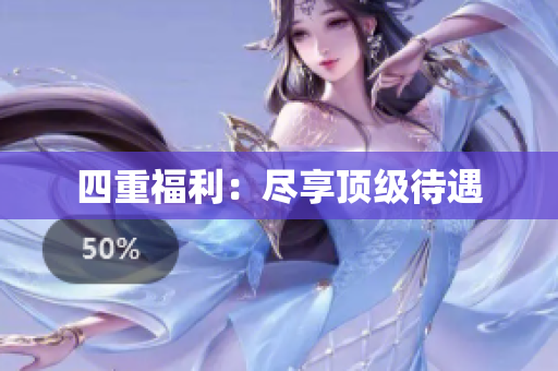四重福利：尽享顶级待遇